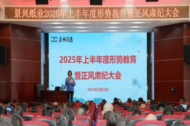 正視形勢 破局前行 | 景興紙業(yè)2025年上半年度形勢教育暨正風(fēng)肅紀(jì)大會隆重召開